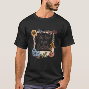 Camiseta Motivação dizendo que o amor próprio não é flores