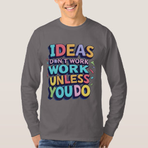 Camiseta Motivação "Ideias não funcionam a menos que você t