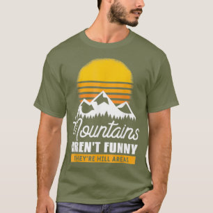 Camiseta Mountains Arent Funny Theyre Just Hill Areas
