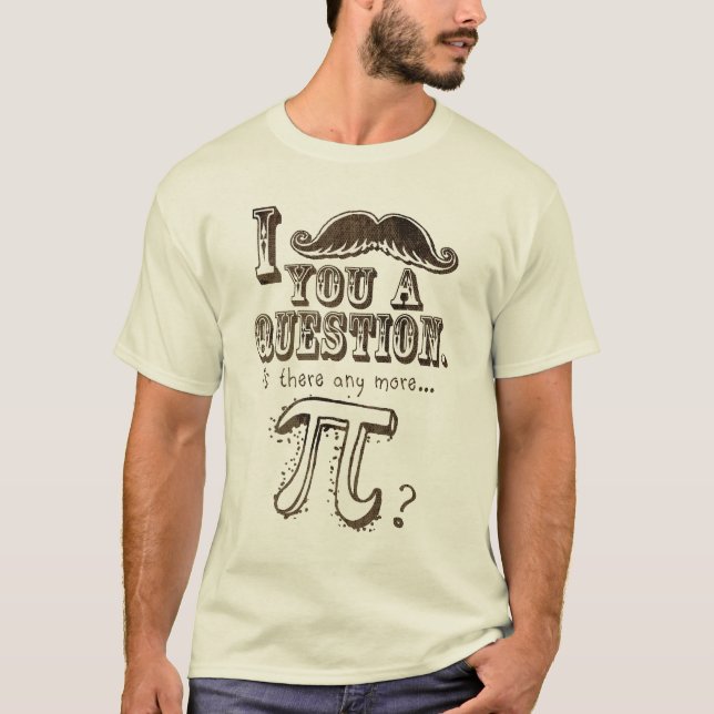 Camiseta Moustache você uma pergunta, Any more Pi (Frente)
