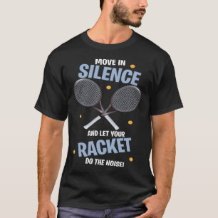 Camiseta Mova-Se Em Silêncio E Deixe O Seu Racket Fazer O R