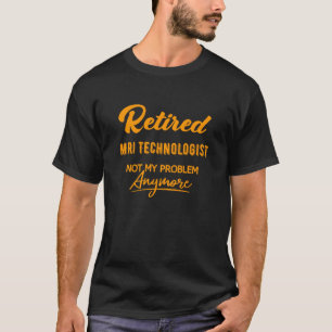 Camiseta Mri Tecnólogo Aposentado, Não É Mais Meu Proble