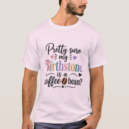 Camiseta Muito Certo de que Minha Pedra Preciosa é um Grão