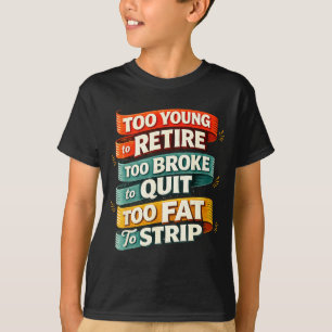 Camiseta Muito jovem para se aposentar muito pobre para des