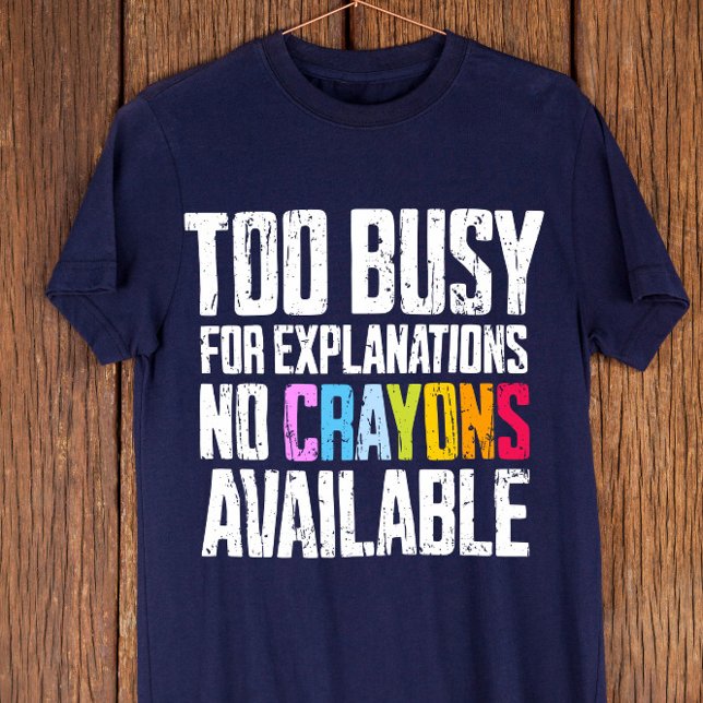Camiseta Muito Ocupado para Explicações, Não Há Crayons Dis (Criador carregado)
