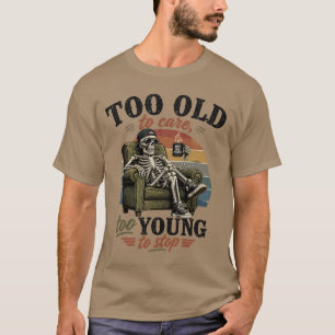 Camiseta Muito velho para se importar muito jovem para para