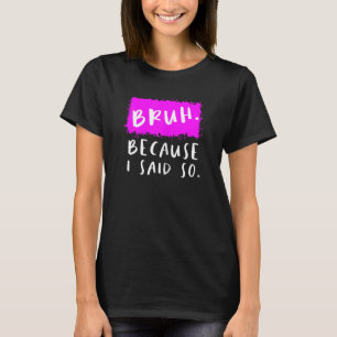 Camiseta Mulher Bruh Porque Eu Disse Tanta Mães E Mãe Sarcá