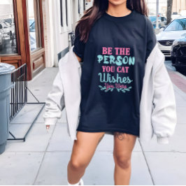 Camiseta Mulher de gato a camisa, seja a pessoa que você go