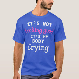 Camiseta Mulher Não parece bom, é meu corpo chorando