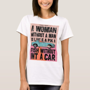 Camiseta Mulher sem homem é como peixe sem carro