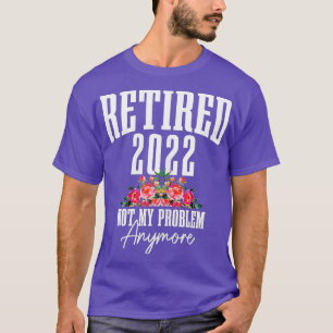 Camiseta Mulheres Aposentadas 2022 Não É Meu Problema Mais 