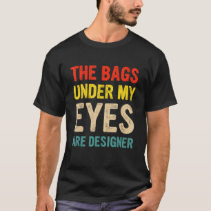 Camiseta Mulheres As Bolsas Sob Meus Olhos São Designer