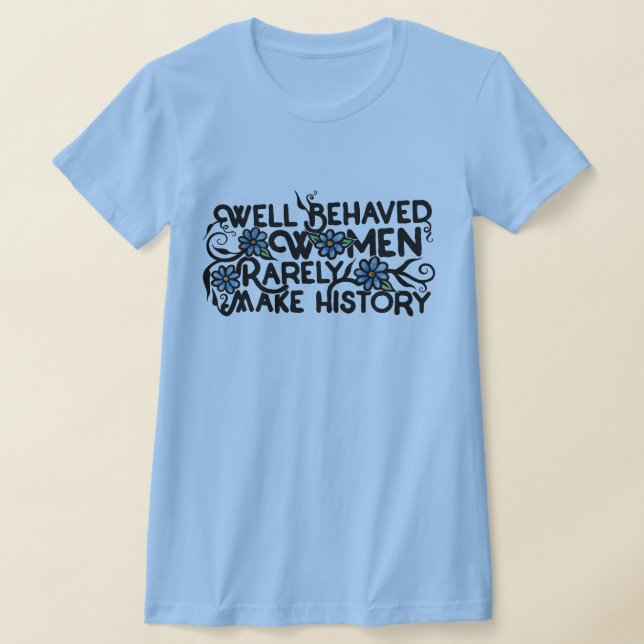 Camiseta Mulheres bem comportadas raramente fazem história (Postura )