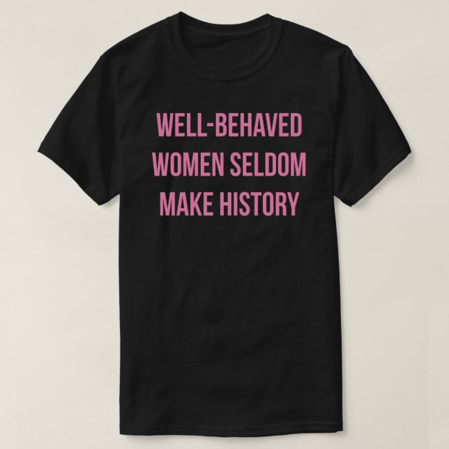 CAMISETA MULHERES BEM-COMPORTADAS SEMPRE FAZEM A HISTÓRIA V (Frente do Design)