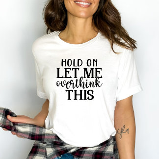 Camiseta Mulheres Engraçadas Deixem-me Pensar demais nisso