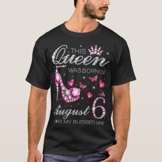Camiseta Mulheres Esta Rainha Foi Nascer no dia 6 de agosto