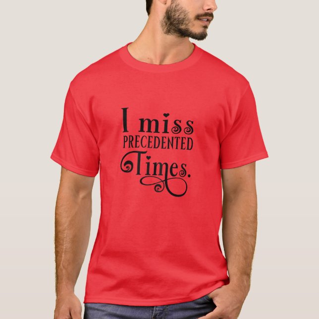 Camiseta Mulheres Eu Sinto Falta De Tempos Precedentes Engr (Frente)