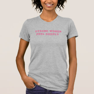 Camiseta Mulheres Fortes Sentem Profundamente - Empoderamen