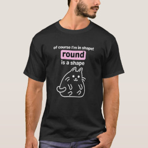 Camiseta Mulheres Gato Claro Que Estou Em Forma Redondo É U