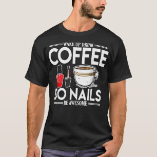 Camiseta Mulheres Nail Tech Acordar Beber Café Do Unhas