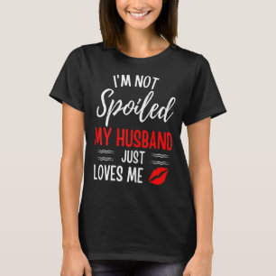 Camiseta Mulheres, não sou mimado. Meu marido me ama.