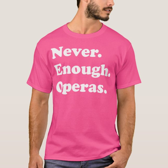 Camiseta Mulheres Nunca Chega De Ópera Engraçada Ou Ópera (Frente)