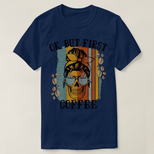 Camiseta Mulheres Ok, Mas Primeiro Café Cafeado Skeleton Ca (Frente do Design)