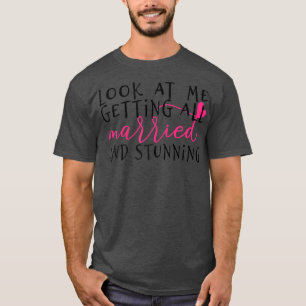 Camiseta Mulheres Olhem para mim me casando e deslumbrante