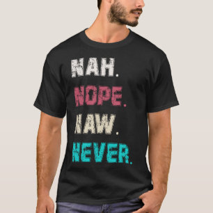 Camiseta Mulheres ou Homens Sarcasmo Não Naw Nunca Hoje Não