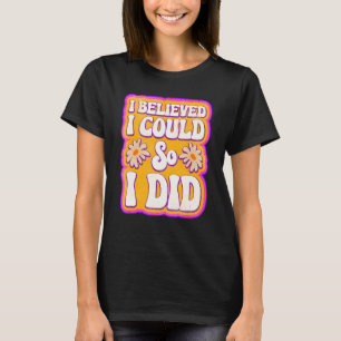 Camiseta Mulheres Que Eu Acreditava Que Podia, Eu Fiz Femin