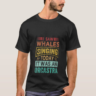 Camiseta Mulheres Que Vi Baleias Cantando Hoje Foi Um Orcas