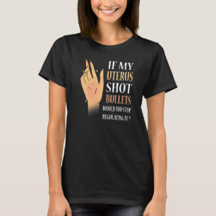 Camiseta Mulheres Se Meu Útero Atirasse Balas Você Pararia
