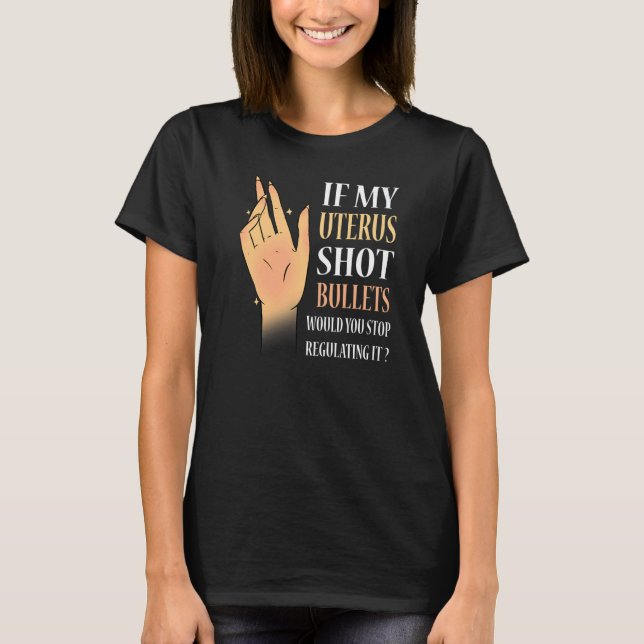 Camiseta Mulheres Se Meu Útero Atirasse Balas Você Pararia (Frente)