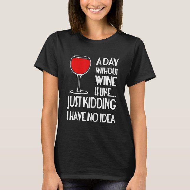 Camiseta Mulheres Um Dia Sem Vinho É Como.....Só brincando (Frente)
