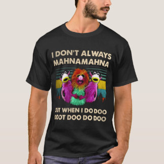 Camiseta Muppet Show I Dont Always Mahnamahna But friend