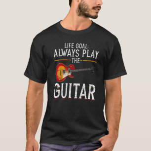 Camiseta Music Musician Guitarist Life Goal Always Play The