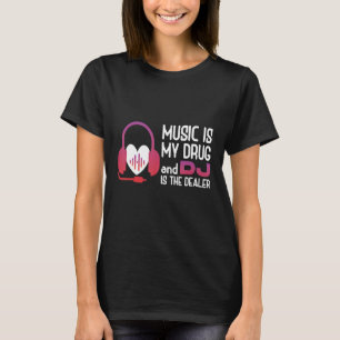 Camiseta Music's My Drug Dj is The Dealer Disk Jockey Music