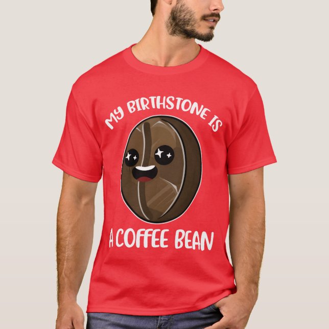 Camiseta My Birthstone Is A Coffee Bean Funny Coffee Gift b (Frente)