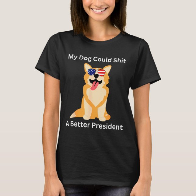 Camiseta My Dog Could A Better President - Funny Anti Trump (Frente)