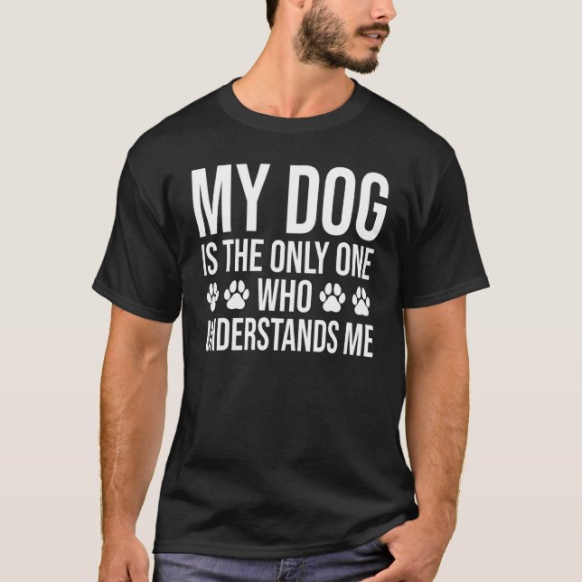 Camiseta My Dog Is the Only One Who Understands Me  Dog (Frente)