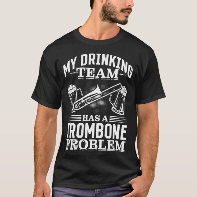 Camiseta My Drinking Team Has A Trombone Problem Trombone B (Frente)