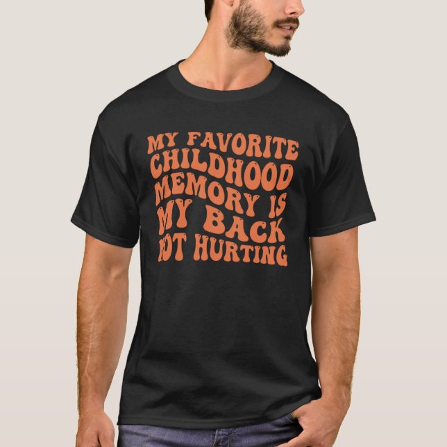 Camiseta My Favorite Childhood Memory Is My Back Not Hurtin (Frente)