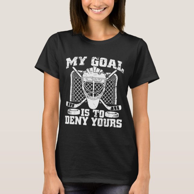 Camiseta My Goal Is To Deny Yours Hockey Goalie Ice Hockey  (Frente)