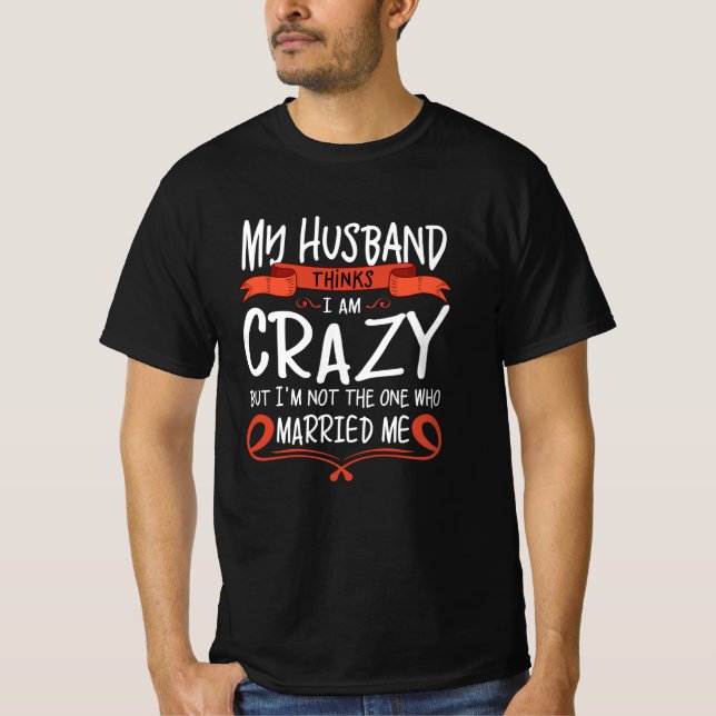 Camiseta My Husband thinks I am crazy but He married me (Frente)