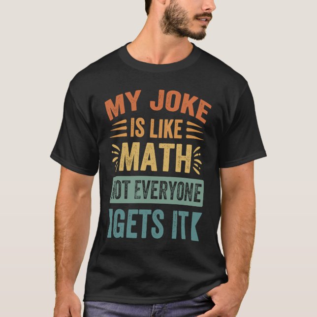 Camiseta My Joke Is Like Math Not Everyone Gets It  Sarcast (Frente)