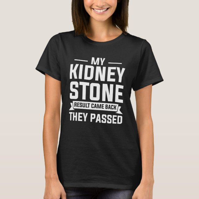 Camiseta My Kidney Stone Result Came Back They Passed Surge (Frente)