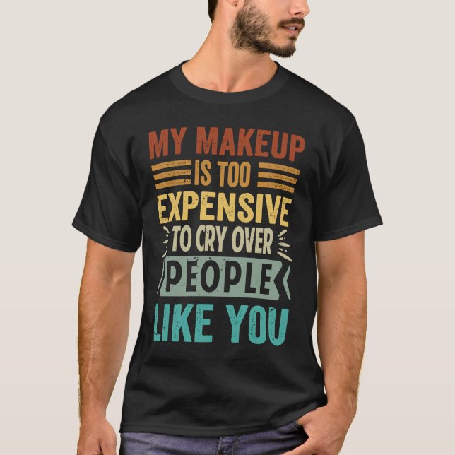 Camiseta My Makeup Is Too Expensive To Cry Over People Like (Frente)