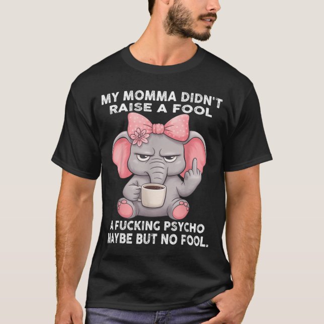 Camiseta My Momma Didn't Raise A Fool A Foring Psycho Maybe (Frente)