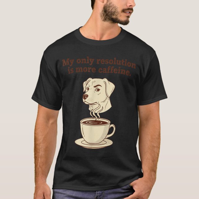 Camiseta My Only Resolution Is More Caffeine Funny Dog Coff (Frente)