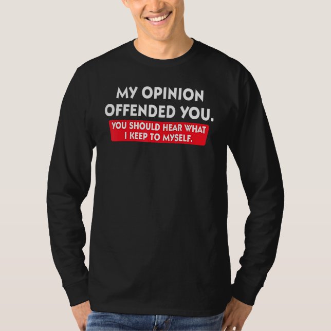 Camiseta My Opinion Offended You Should Hear What I Keep To (Frente)